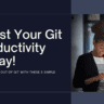 Boost Your Git Productivity with These 5 Tips